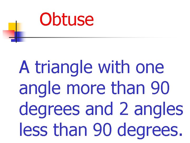 Obtuse A triangle with one angle more than 90 degrees and 2 angles less