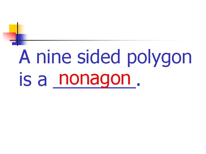 A nine sided polygon nonagon is a ____. 