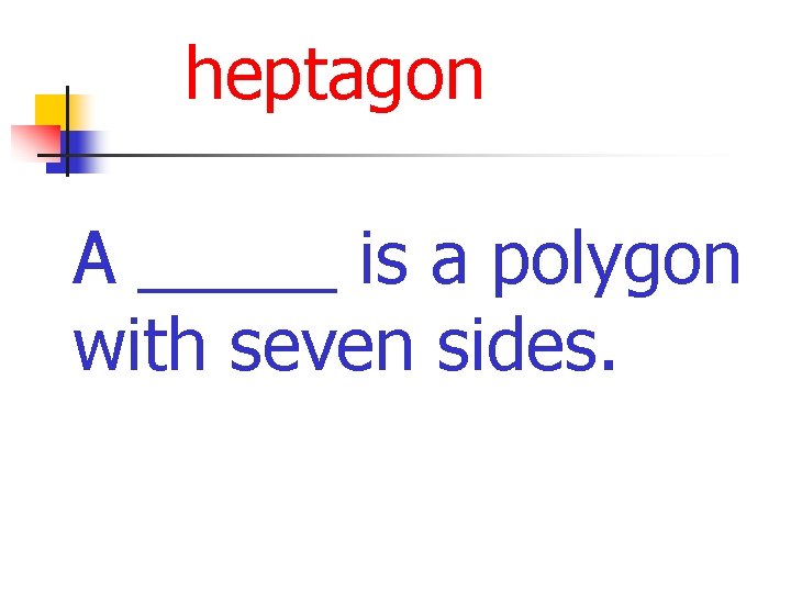 heptagon A _____ is a polygon with seven sides. 