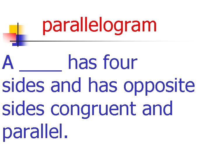 parallelogram A ____ has four sides and has opposite sides congruent and parallel. 