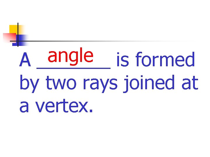 angle is formed A _______ by two rays joined at a vertex. 