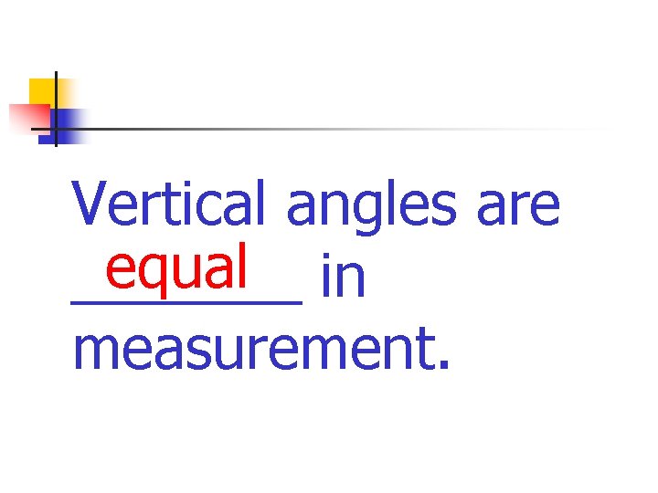 Vertical angles are equal in _______ measurement. 