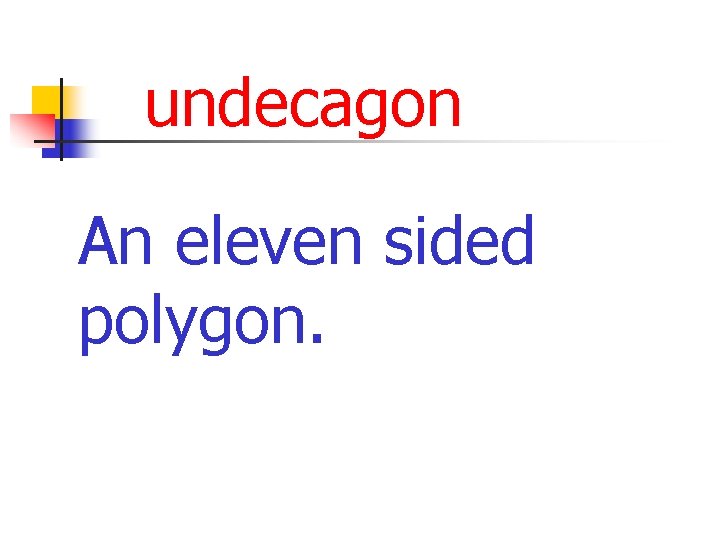 undecagon An eleven sided polygon. 