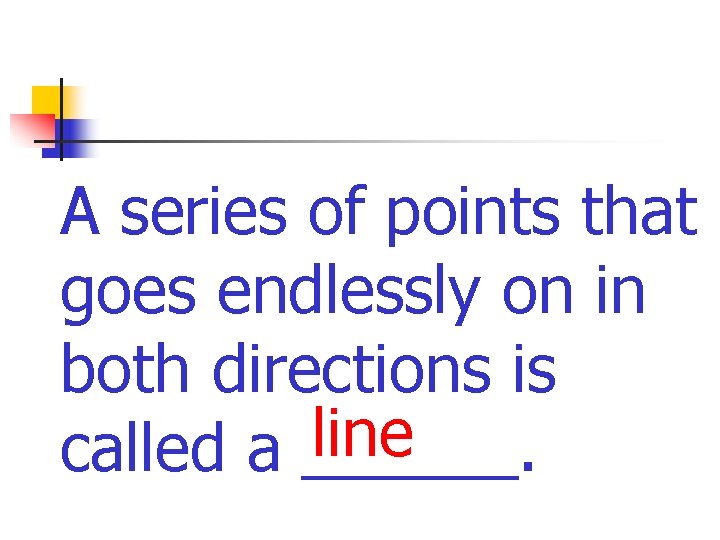 A series of points that goes endlessly on in both directions is line called