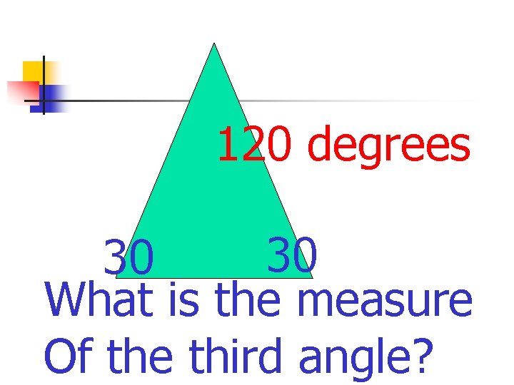 120 degrees 30 30 What is the measure Of the third angle? 