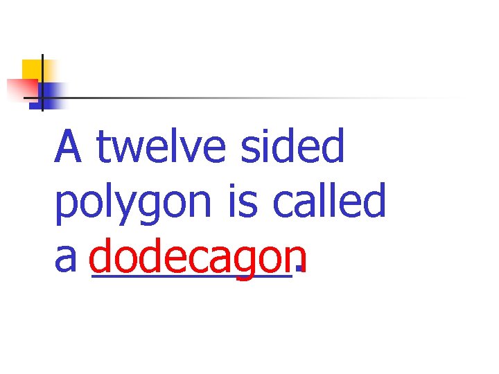 A twelve sided polygon is called a dodecagon ____. 