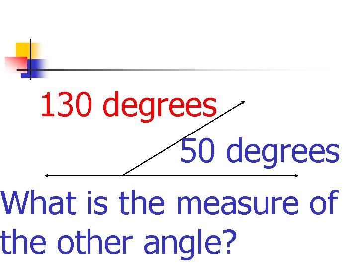 130 degrees 50 degrees What is the measure of the other angle? 