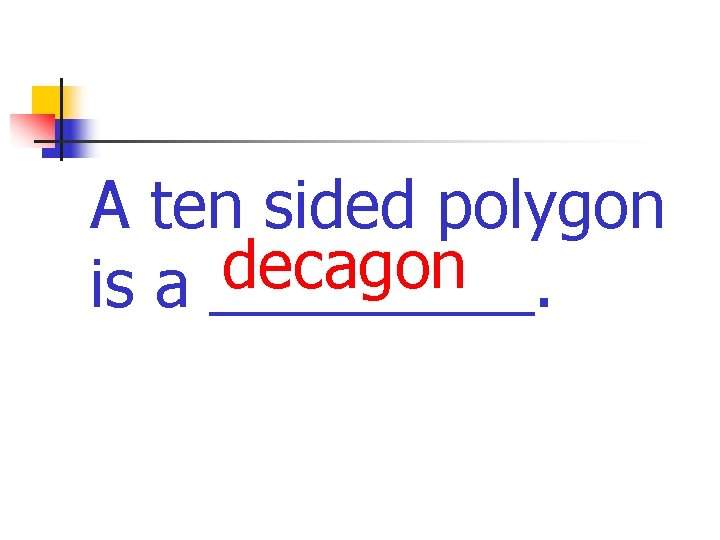 A ten sided polygon decagon is a _____. 