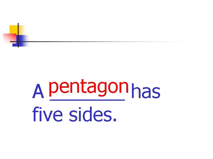 pentagon A _______ has five sides. 