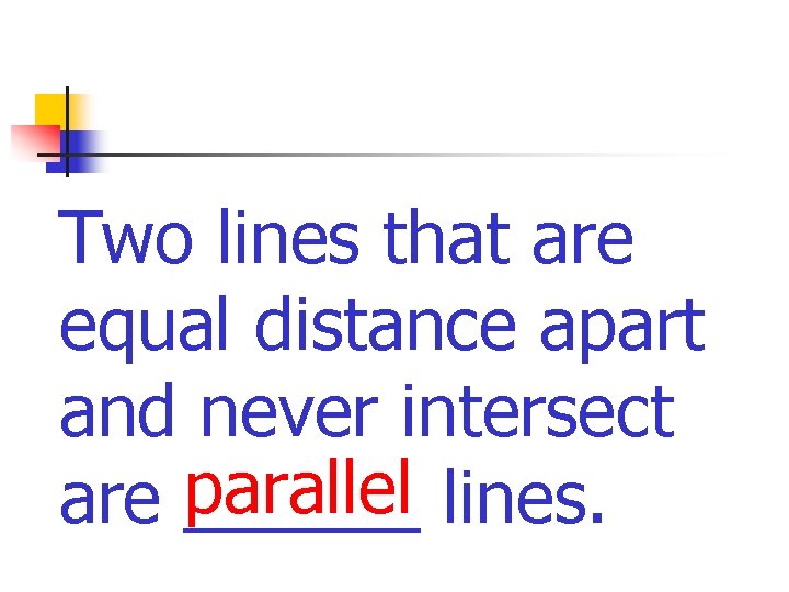 Two lines that are equal distance apart and never intersect parallel lines. are ______