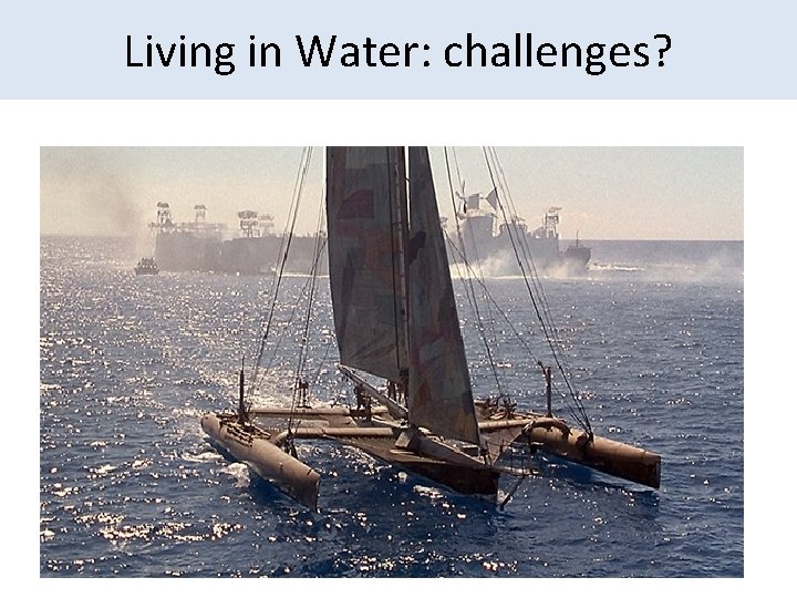 Living in Water: challenges? 
