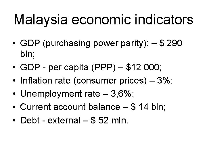 Malaysia economic indicators • GDP (purchasing power parity): – $ 290 bln; • GDP