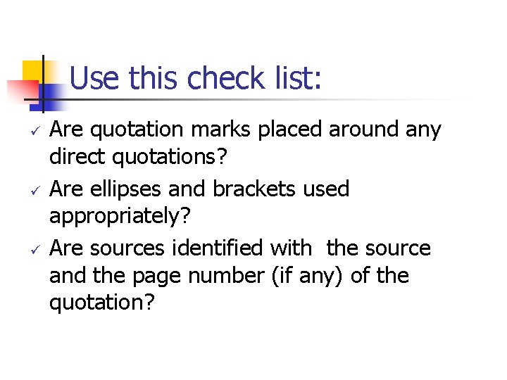 Use this check list: ü ü ü Are quotation marks placed around any direct