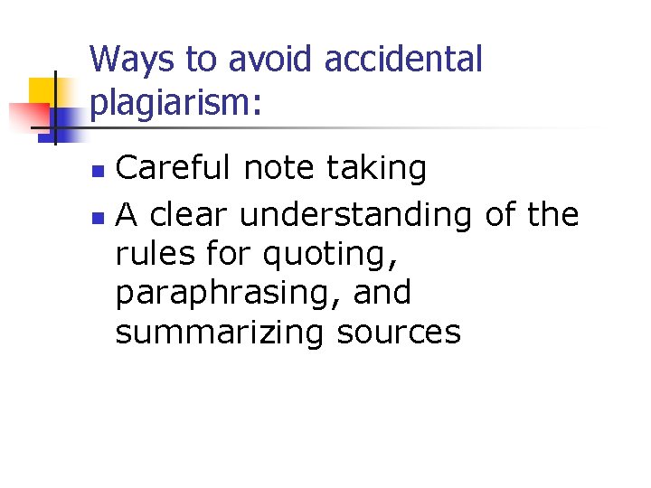 Ways to avoid accidental plagiarism: Careful note taking n A clear understanding of the