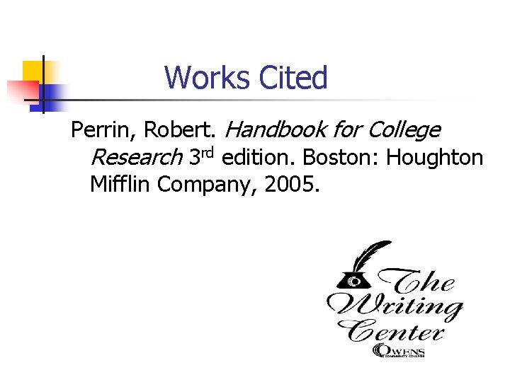 Works Cited Perrin, Robert. Handbook for College Research 3 rd edition. Boston: Houghton Mifflin