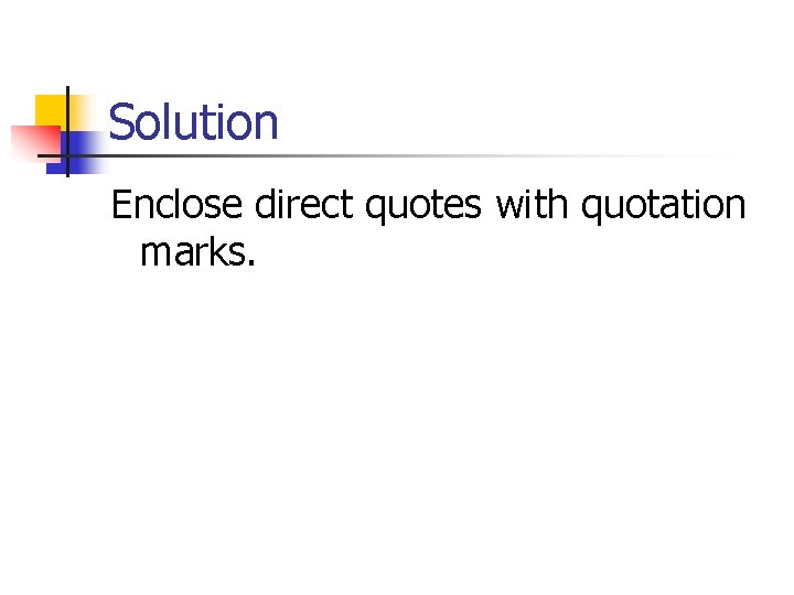 Solution Enclose direct quotes with quotation marks. 