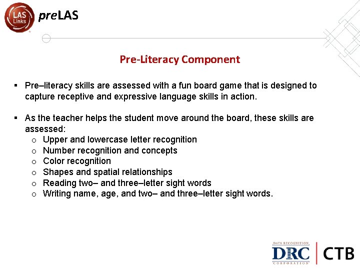 pre. LAS Pre-Literacy Component § Pre–literacy skills are assessed with a fun board game