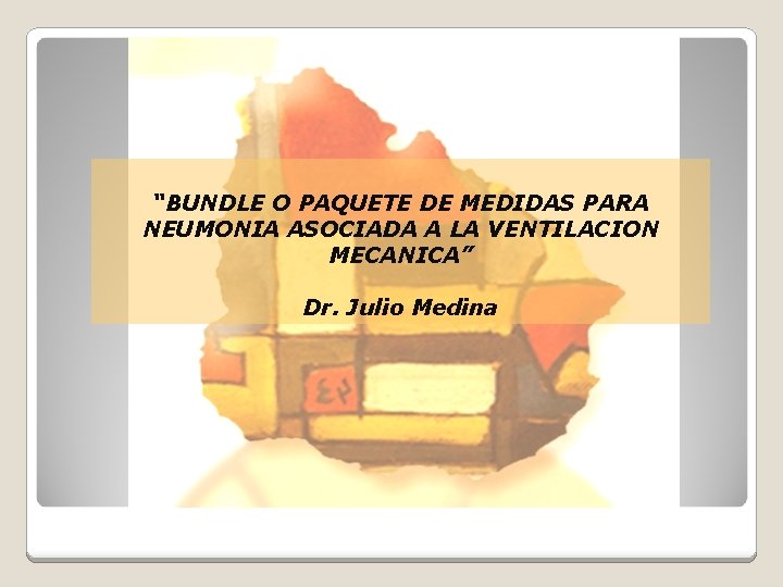 “BUNDLE O PAQUETE DE MEDIDAS PARA NEUMONIA ASOCIADA A LA VENTILACION MECANICA” Dr. Julio