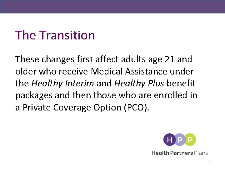 The Transition These changes first affect adults age 21 and older who receive Medical