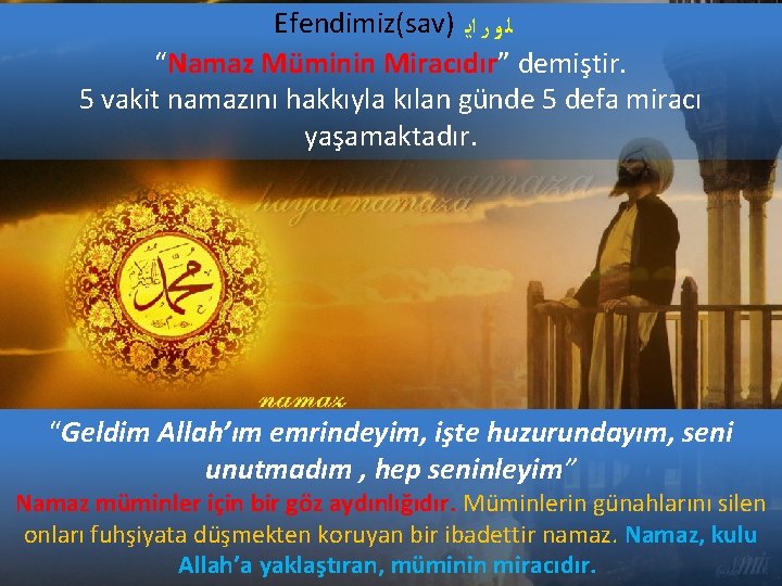 Efendimiz(sav) ﻟ ﻭ ﺭ ﺍﻳ “Namaz Müminin Miracıdır” demiştir. 5 vakit namazını hakkıyla kılan