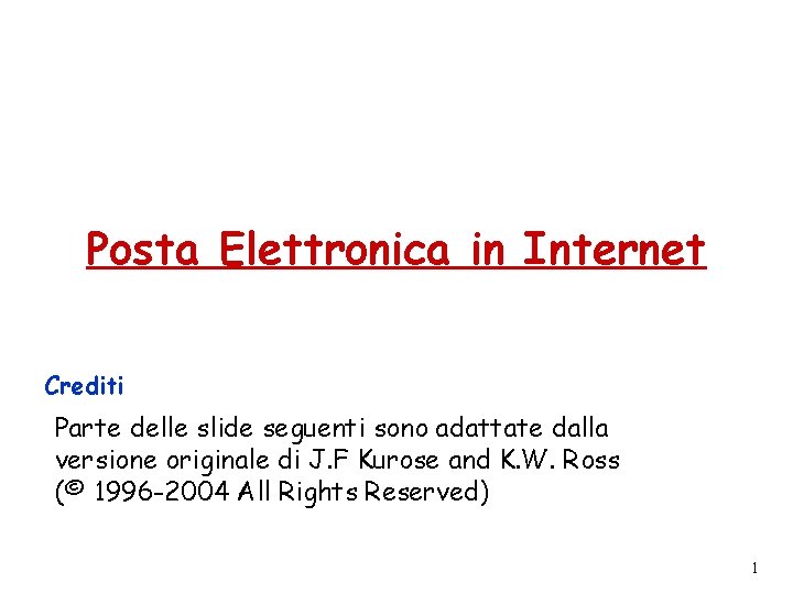 Posta Elettronica in Internet Crediti Parte delle slide seguenti sono adattate dalla versione originale