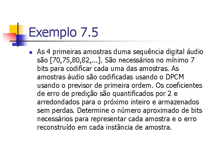 Exemplo 7. 5 n As 4 primeiras amostras duma sequência digital áudio são [70,