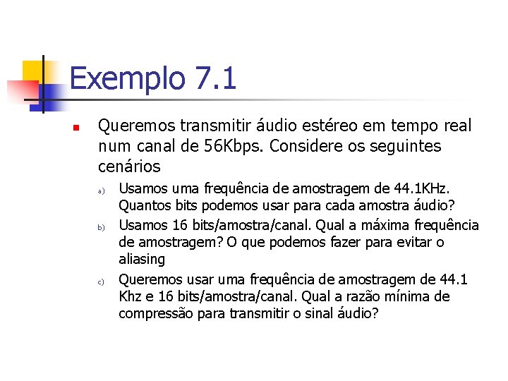 Exemplo 7. 1 n Queremos transmitir áudio estéreo em tempo real num canal de