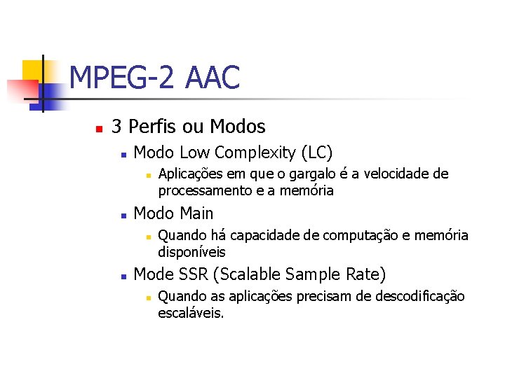 MPEG-2 AAC n 3 Perfis ou Modos n Modo Low Complexity (LC) n n