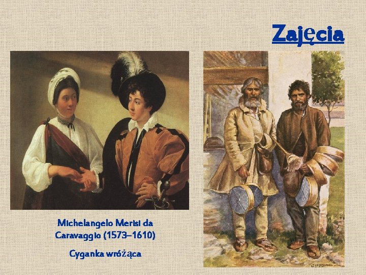 Zajęcia Michelangelo Merisi da Caravaggio (1573– 1610) Cyganka wróżąca 