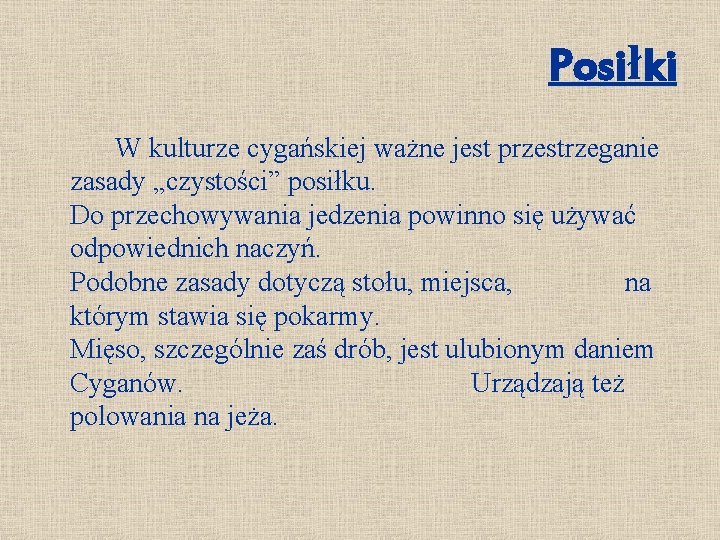 Posiłki W kulturze cygańskiej ważne jest przestrzeganie zasady „czystości” posiłku. Do przechowywania jedzenia powinno