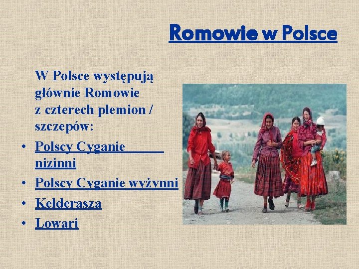 Romowie w Polsce • • W Polsce występują głównie Romowie z czterech plemion /