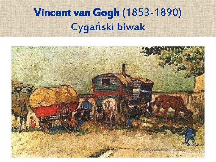 Vincent van Gogh (1853 -1890) Cygański biwak 