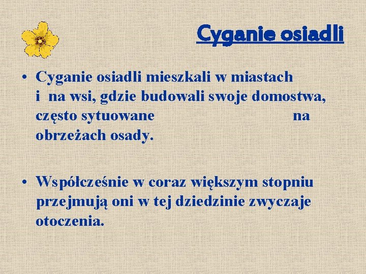 Cyganie osiadli • Cyganie osiadli mieszkali w miastach i na wsi, gdzie budowali swoje