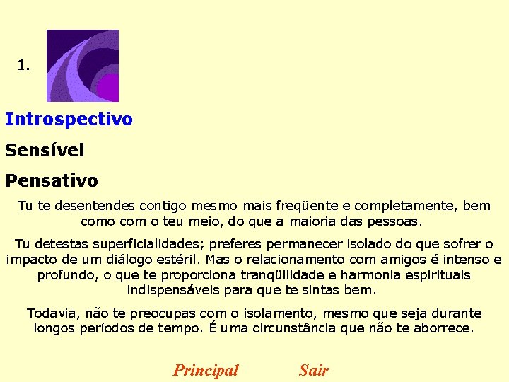 1. Introspectivo Sensível Pensativo Tu te desentendes contigo mesmo mais freqüente e completamente, bem