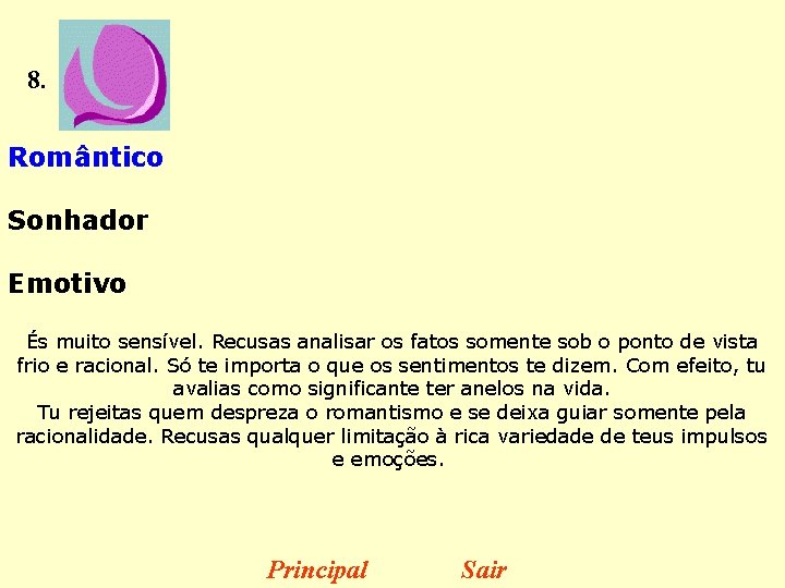 8. Romântico Sonhador Emotivo És muito sensível. Recusas analisar os fatos somente sob o