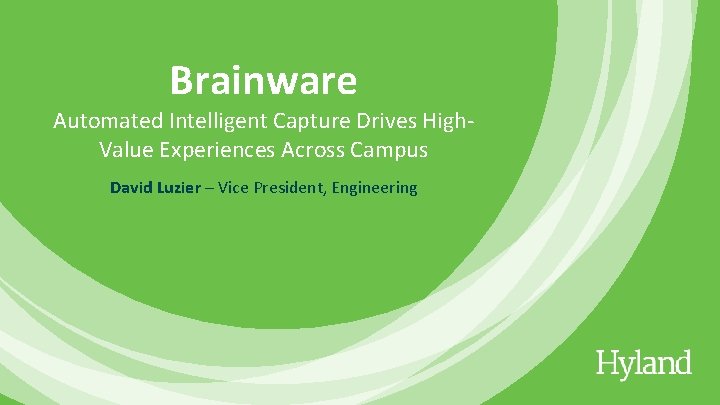 Brainware Automated Intelligent Capture Drives High. Value Experiences Across Campus David Luzier – Vice