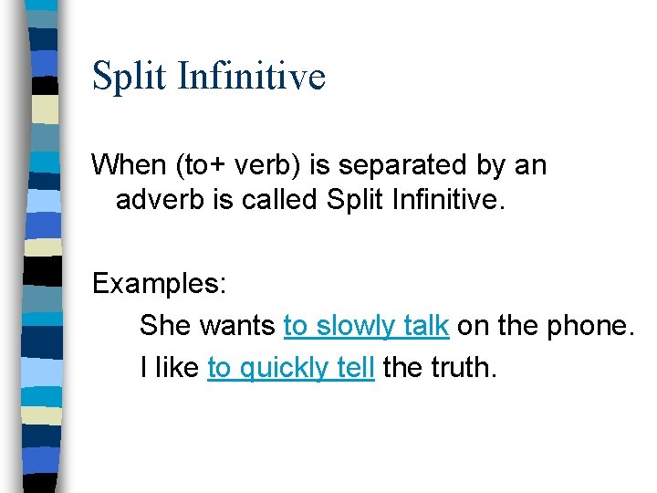 Split Infinitive When (to+ verb) is separated by an adverb is called Split Infinitive.
