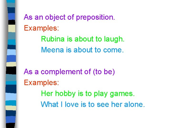 As an object of preposition. Examples: Rubina is about to laugh. Meena is about
