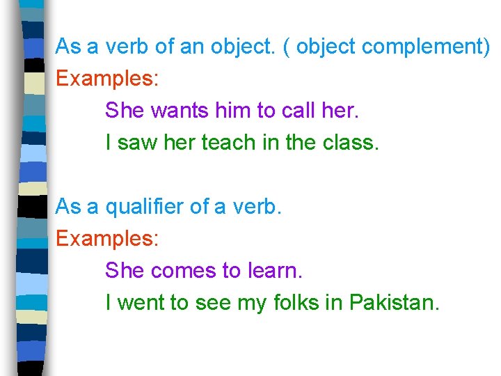 As a verb of an object. ( object complement) Examples: She wants him to