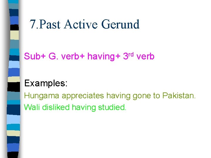 7. Past Active Gerund Sub+ G. verb+ having+ 3 rd verb Examples: Hungama appreciates