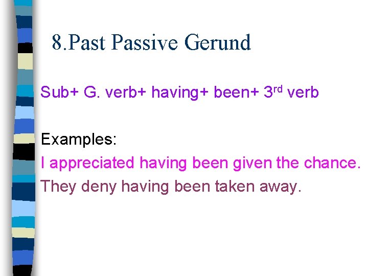 8. Past Passive Gerund Sub+ G. verb+ having+ been+ 3 rd verb Examples: I