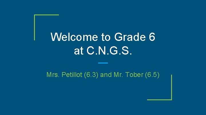 Welcome to Grade 6 at C. N. G. S. Mrs. Petillot (6. 3) and