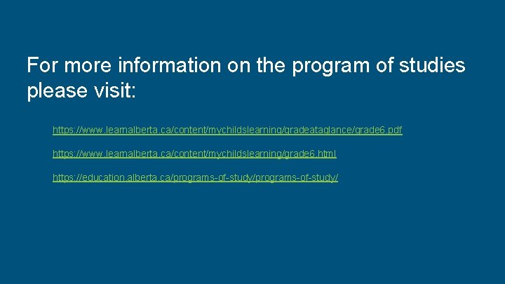 For more information on the program of studies please visit: https: //www. learnalberta. ca/content/mychildslearning/gradeataglance/grade
