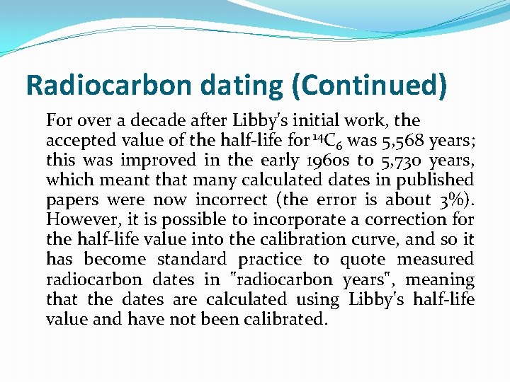 Radiocarbon dating (Continued) For over a decade after Libby's initial work, the accepted value