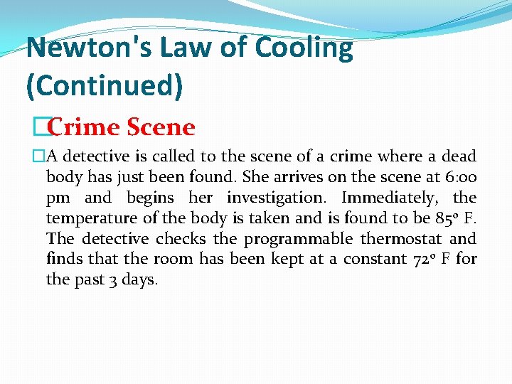 Newton's Law of Cooling (Continued) �Crime Scene �A detective is called to the scene