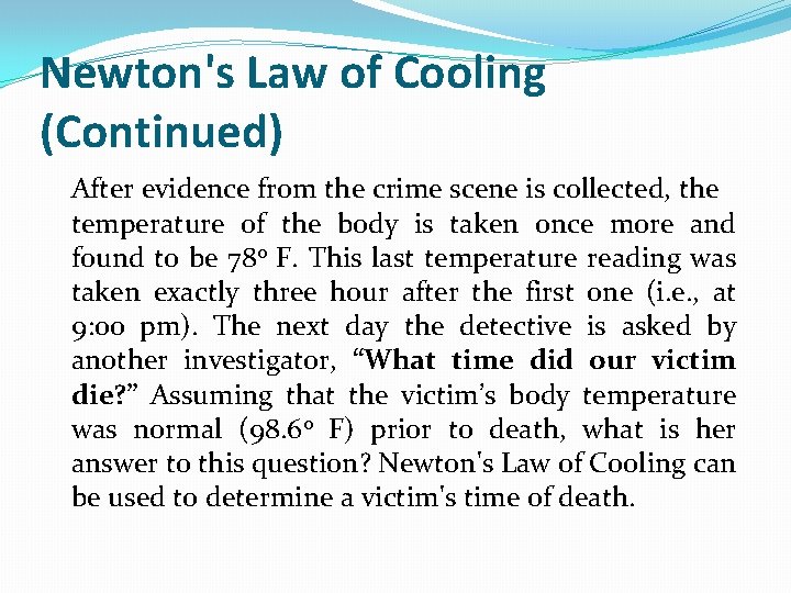 Newton's Law of Cooling (Continued) After evidence from the crime scene is collected, the
