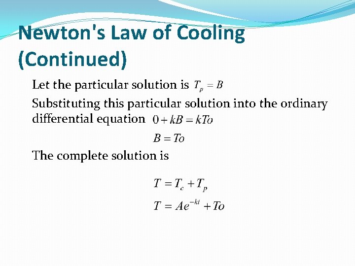 Newton's Law of Cooling (Continued) Let the particular solution is Substituting this particular solution