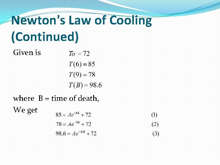 Newton's Law of Cooling (Continued) Given is where B = time of death, We
