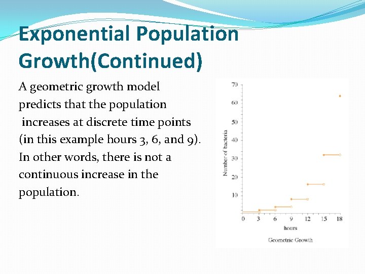 Exponential Population Growth(Continued) A geometric growth model predicts that the population increases at discrete
