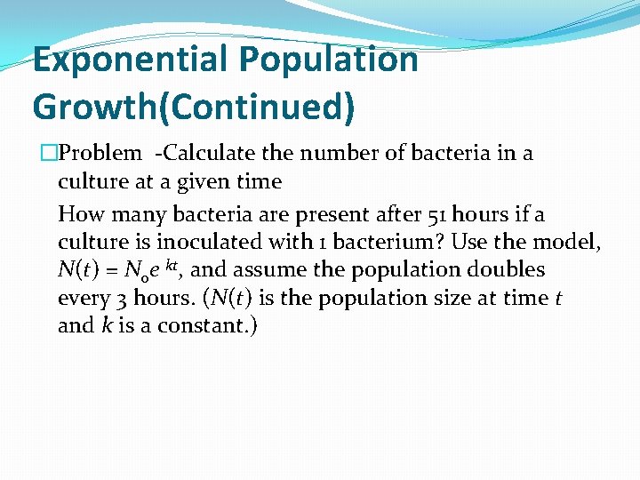 Exponential Population Growth(Continued) �Problem -Calculate the number of bacteria in a culture at a